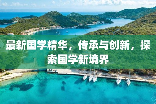 最新国学精华，传承与创新，探索国学新境界