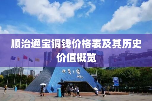 顺治通宝铜钱价格表及其历史价值概览