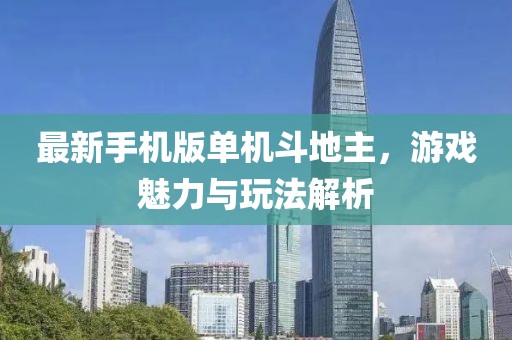 最新手机版单机斗地主，游戏魅力与玩法解析
