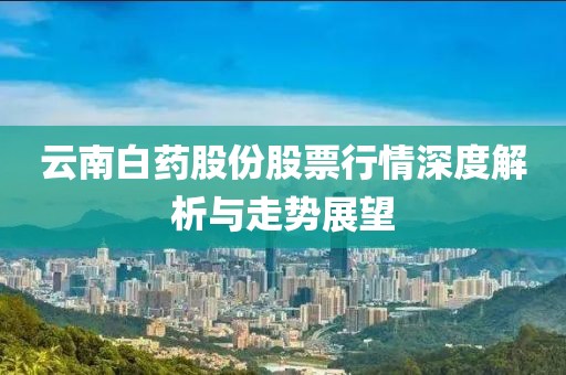 云南白药股份股票行情深度解析与走势展望