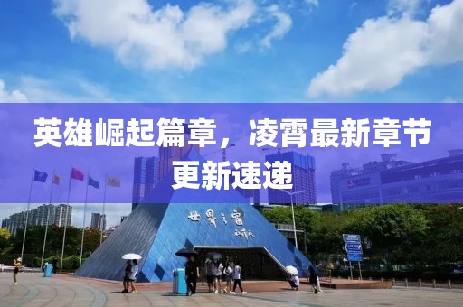 英雄崛起篇章，凌霄最新章节更新速递