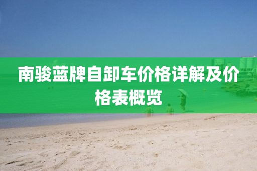 南骏蓝牌自卸车价格详解及价格表概览