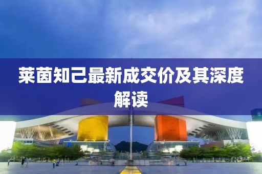 莱茵知己最新成交价及其深度解读