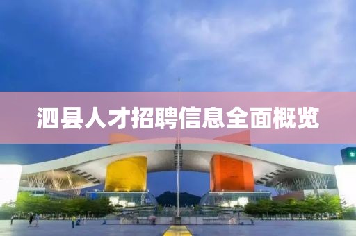 泗县人才招聘信息全面概览