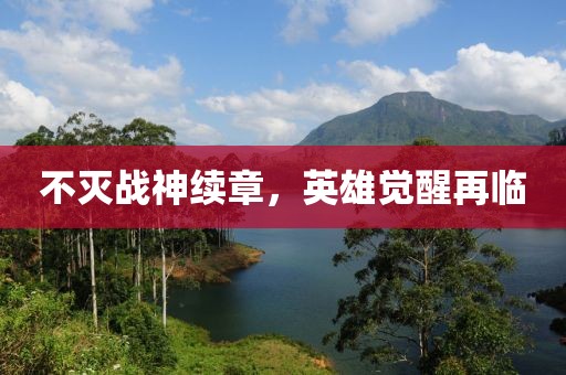 不灭战神续章，英雄觉醒再临