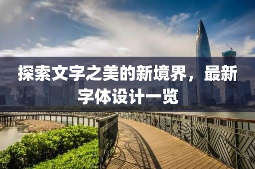 探索文字之美的新境界，最新字体设计一览