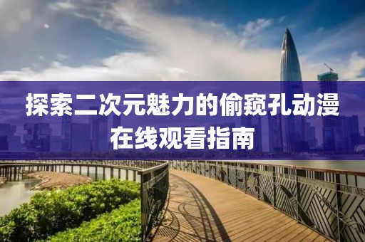 探索二次元魅力的偷窥孔动漫在线观看指南
