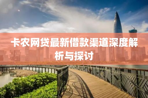 卡农网贷最新借款渠道深度解析与探讨