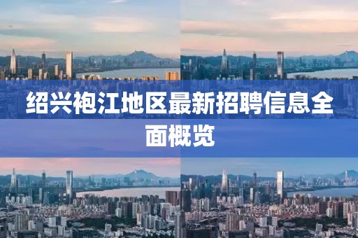 绍兴袍江地区最新招聘信息全面概览