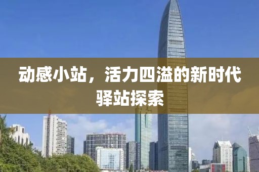 动感小站，活力四溢的新时代驿站探索