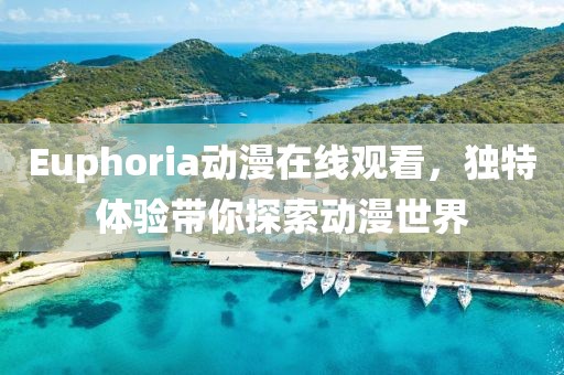 Euphoria动漫在线观看，独特体验带你探索动漫世界