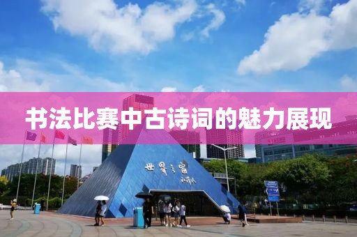 书法比赛中古诗词的魅力展现