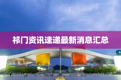 祁门资讯速递最新消息汇总