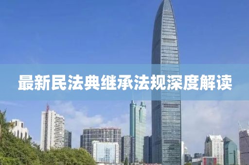 最新民法典继承法规深度解读