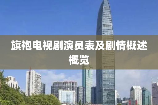 旗袍电视剧演员表及剧情概述概览