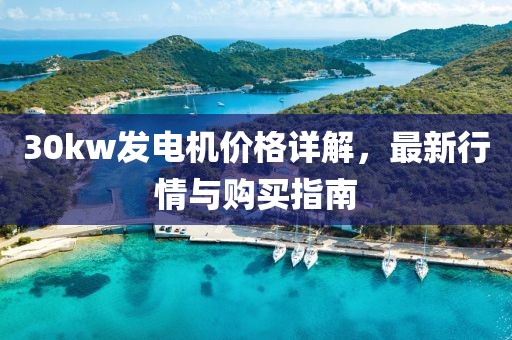 30kw发电机价格详解，最新行情与购买指南