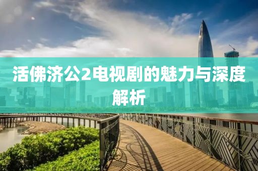 活佛济公2电视剧的魅力与深度解析