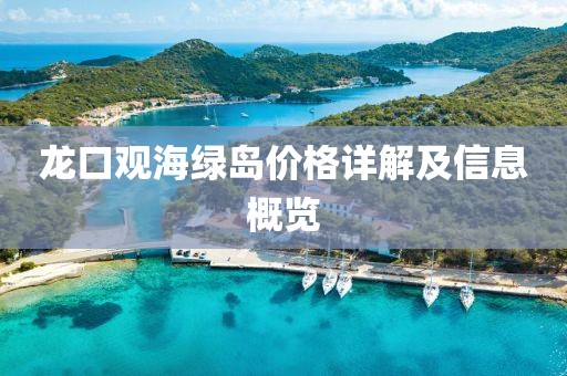龙口观海绿岛价格详解及信息概览