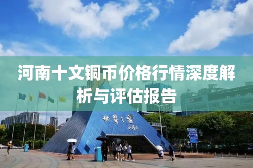 河南十文铜币价格行情深度解析与评估报告
