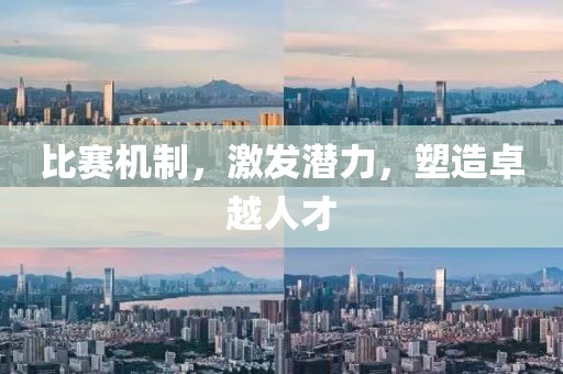 比赛机制，激发潜力，塑造卓越人才