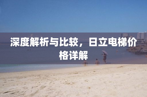 深度解析与比较，日立电梯价格详解
