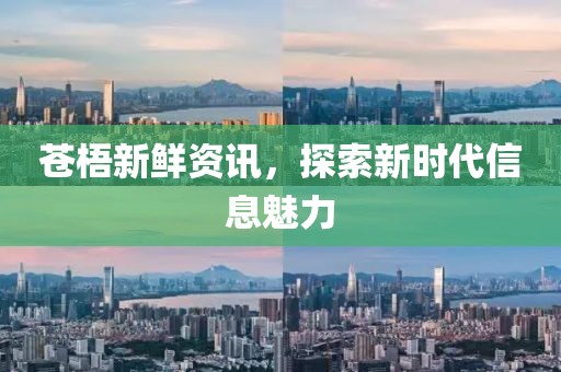 苍梧新鲜资讯，探索新时代信息魅力