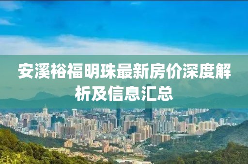 安溪裕福明珠最新房价深度解析及信息汇总