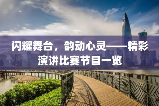 闪耀舞台，韵动心灵——精彩演讲比赛节目一览